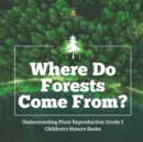 Where Do Forests Come From? Understanding Plant Reproduction Grade 5 Children's Nature Books - Book