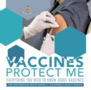 Vaccines Protect Me Everything You Need to Know About Vaccines the Vaccination Book Grade 5 Children's Health Books - Book