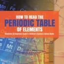 How to Read the Periodic Table of Elements Chemistry for Beginners Grade 5 Children's Science & Nature Books - Book