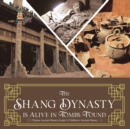 The Shang Dynasty is Alive in Tombs Found Chinese Ancient History Grade 5 Children's Ancient History - Book