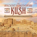The Ancient Kingdom of Kush Nubia Civilization Grade 5 Children's Ancient History - Book