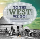 To The West We Go! Western American History Grade 5 Children's American History - Book