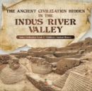 The Ancient Civilization Hidden in the Indus River Valley Indus Civilization Grade 6 Children's Ancient History - Book