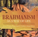 Brahmanism as a Way of Life Ancient Religions Books Grade 6 Children's Religion Books - Book
