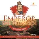 Emperor Shi Huangdi : The First Chinese Emperor Ancient History Grade 6 Children's Historical Biographies - Book