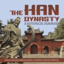 The Han Dynasty : A Historical Summary Chinese Ancient History Grade 6 Children's Ancient History - Book