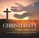 The History of Christianity : Origins and Growth Christianity Books Grade 6 Children's Religion Books - Book