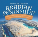 Where Can I Find the Arabian Peninsula? Arabian Custom, Traditions and Location Grade 6 Children's Geography & Cultures Books - Book