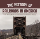The History of Railroads in America Train History Book Grade 6 Children's American History - Book