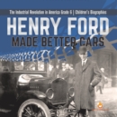 Henry Ford Made Better Cars The Industrial Revolution in America Grade 6 Children's Biographies - Book