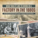 What Was It like to Work in a Factory in the 1880s US Industrial Revolution Books Grade 6 Children's American History - Book