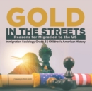 Gold in the Streets : Reasons for Migration to the US Immigration Sociology Grade 6 Children's American History - Book