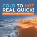 Cold to Hot Real Quick! : Exploring the Antarctica and the Sahara Geography of the World Grade 6 Children's Geography & Cultures Books - Book