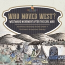 Who Moved West? : Westward Movement After the Civil War American Military Books Grade 7 Children's American History - Book