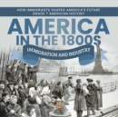 America in the 1800s : Immigration and Industry How Immigrants Shaped America's Future Grade 7 American History - Book