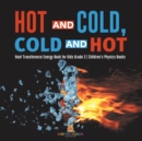 Hot and Cold, Cold and Hot Heat Transference Energy Book for Kids Grade 3 Children's Physics Books - Book