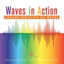 Waves in Action : Characteristics of Waves Energy, Force and Motion Grade 3 Children's Physics Books - Book