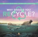Why Should You Recycle? Book of Why for Kids Grade 3 Children's Earth Sciences Books - Book