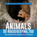 Animals Do Housekeeping, Too How Animals Modify Their Environment to Suit Their Needs Ecology Books Grade 3 Children's Environment Books - Book