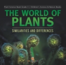 The World of Plants : Similarities and Differences Plant Science Book Grade 3 Children's Science & Nature Books - Book