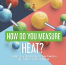 How Do You Measure Heat? Changes in Matter & Energy Grade 4 Children's Physics Books - Book
