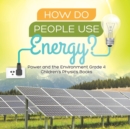 How Do People Use Energy? Power and the Environment Grade 4 Children's Physics Books - Book