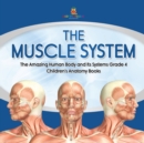 The Muscle System The Amazing Human Body and Its Systems Grade 4 Children's Anatomy Books - Book