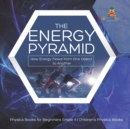 The Energy Pyramid : How Energy Flows from One Object to Another Physics Books for Beginners Grade 4 Children's Physics Books - Book