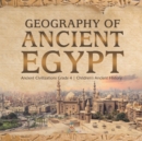 Geography of Ancient Egypt Ancient Civilizations Grade 4 Children's Ancient History - Book