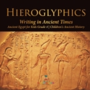 Hieroglyphics : Writing in Ancient Times Ancient Egypt for Kids Grade 4 Children's Ancient History - Book