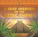 A Brief Overview of the Aztec Empire Ancient American Civilizations Grade 4 Children's Ancient History - Book