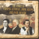 The Stories of Crispus Attucks, John Adams and Paul Revere Heroes of the American Revolution Grade 4 Children's Biographies - Book
