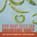 How Many Cells Can Organisms Have? Single & Multicellular Organisms Grade 5 Children's Biology Books - Book