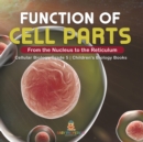 Function of Cell Parts : From the Nucleus to the Reticulum Cellular Biology Grade 5 Children's Biology Books - Book