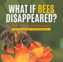 What If Bees Disappeared? Role of Bees in Pollination Life of Bees Book Grade 5 Children's Biology Books - Book