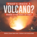 What's Inside a Volcano? Where Is the Ring of Fire? Children's Science Books Grade 5 Children's Earth Sciences Books - Book