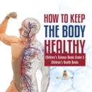 How to Keep the Body Healthy Children's Science Books Grade 5 Children's Health Books - Book