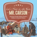 Let's Move to the West, Mr. Carson American Frontier History Grade 5 Children's American History - Book