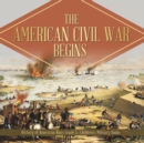 The American Civil War Begins History of American Wars Grade 5 Children's Military Books - Book