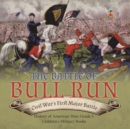 The Battle of Bull Run : Civil War's First Major Battle History of American Wars Grade 5 Children's Military Books - Book