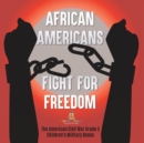 African Americans Fight for Freedom The American Civil War Grade 5 Children's Military Books - Book