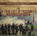 The True Cost of Freedom The American Civil War Comes to an End Grade 5 Children's Military Books - Book