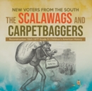 New Voters from the South : The Scalawags and Carpetbaggers Reconstruction 1865-1877 Grade 5 Children's American History - Book
