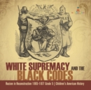White Supremacy and the Black Codes Racism in Reconstruction 1865-1877 Grade 5 Children's American History - Book