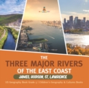 The Three Major Rivers of the East Coast : James, Hudson, St. Lawrence US Geography Book Grade 5 Children's Geography & Cultures Books - Book