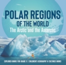 Polar Regions of the World : The Arctic and the Antarctic Explorer Books for Grade 5 Children's Geography & Cultures Books - Book