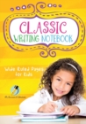 Classic Writing Notebook : Wide Ruled Pages for Kids - Book