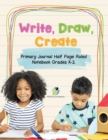 Write, Draw, Create Primary Journal Half Page Ruled Notebook Grades K-2 - Book