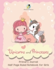 Unicorns and Princesses Primary Journal Half Page Ruled Notebook for Girls - Book