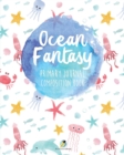 Ocean Fantasy Primary Journal Composition Book - Book
